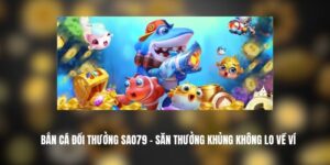 Bắn Cá Đổi Thưởng SAO79